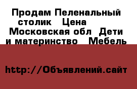 Продам Пеленальный столик › Цена ­ 400 - Московская обл. Дети и материнство » Мебель   